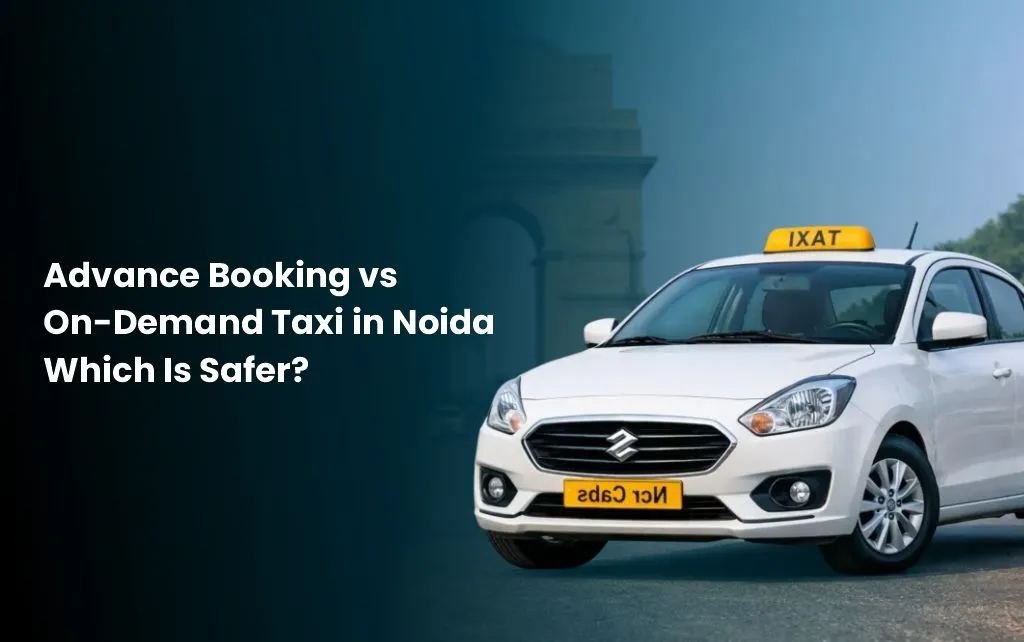 Advance Booking vs On-Demand Taxi in Noida Which Is Safer