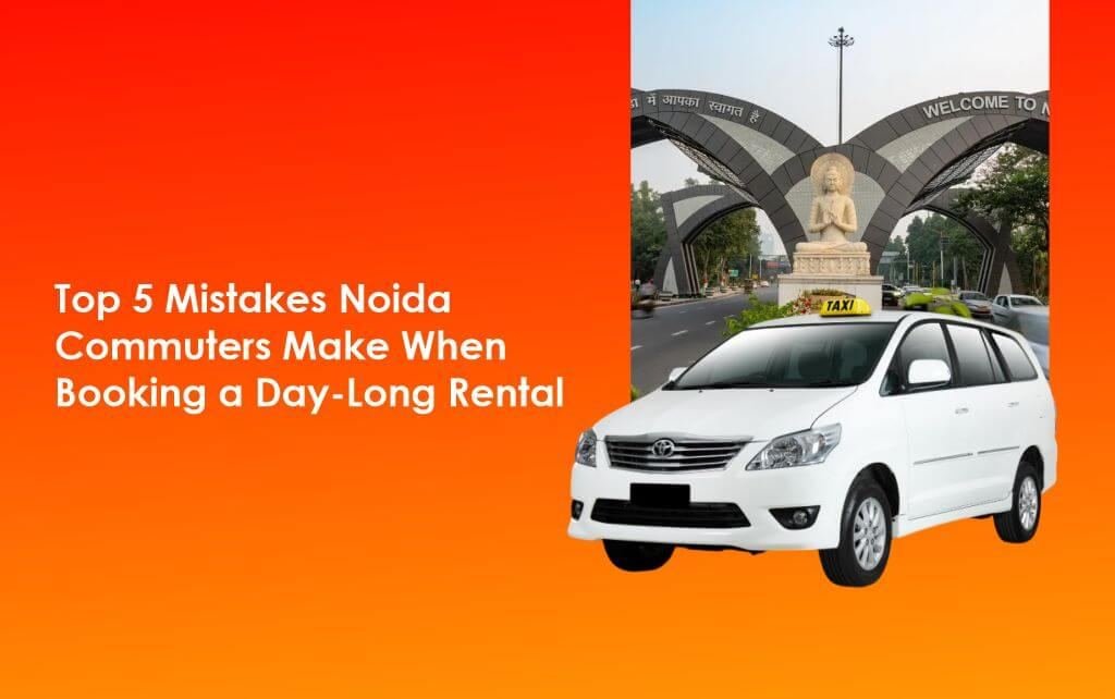 Top 5 Mistakes Noida Commuters Make When Booking a Day-Long Rental