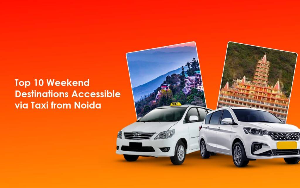Top 10 Weekend Destinations Accessible via Taxi from Noida